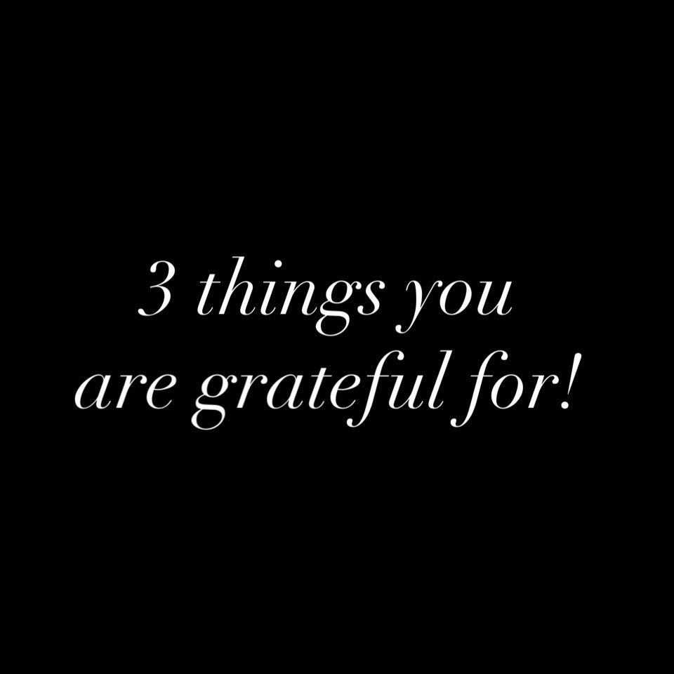 3 Things You Are Grateful For!